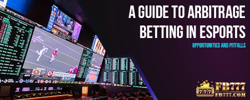 A Guide to Arbitrage Betting in Esports: Opportunities and Pitfalls